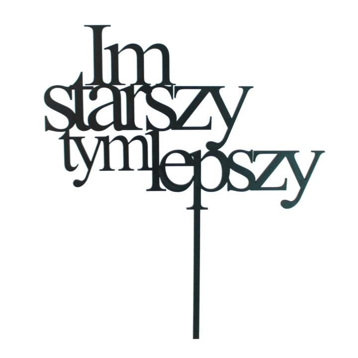 Topper na tort - Im starszy tym lepszy